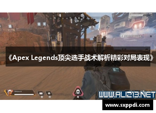 《Apex Legends顶尖选手战术解析精彩对局表现》