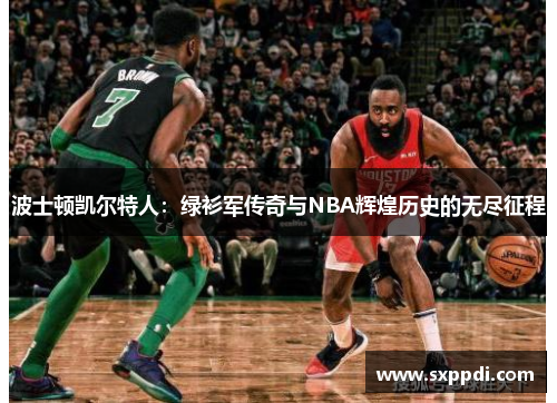 波士顿凯尔特人:绿衫军传奇与NBA辉煌历史的无尽征程 波士顿凯尔特人:绿衫军传奇与NBA辉煌历史的无尽征程