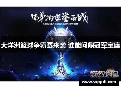 大洋洲篮球争霸赛来袭 谁能问鼎冠军宝座 大洋洲篮球争霸赛来袭 谁能问鼎冠军宝座