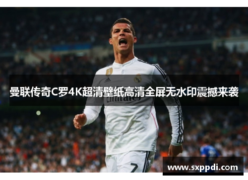 曼联传奇C罗4K超清壁纸高清全屏无水印震撼来袭 曼联传奇C罗4K超清壁纸高清全屏无水印震撼来袭
