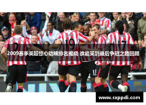 2009赛季英超惊心动魄排名揭晓 谁能笑到最后争冠之路回顾 2009赛季英超惊心动魄排名揭晓 谁能笑到最后争冠之路回顾