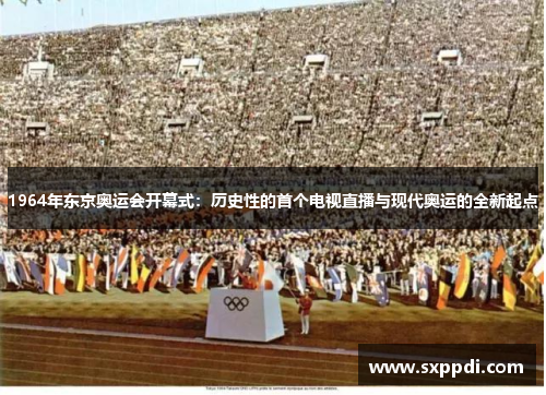 1964年东京奥运会开幕式:历史性的首个电视直播与现代奥运的全新起点